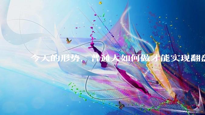 今天的形势，普通人如何做才能实现翻盘或破局？