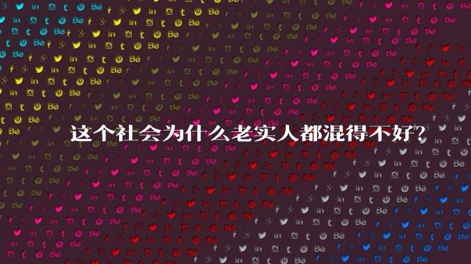 这个社会为什么老实人都混得不好？
