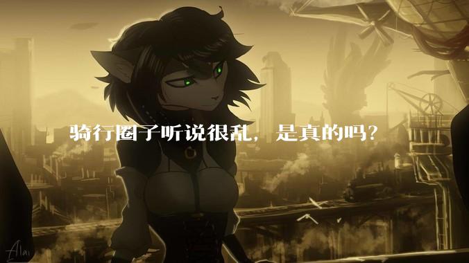 骑行圈子听说很乱，是真的吗？